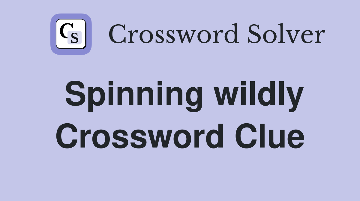 Spinning wildly Crossword Clue