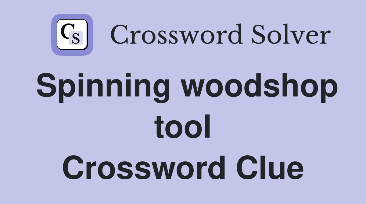 Spinning woodshop tool Crossword Clue