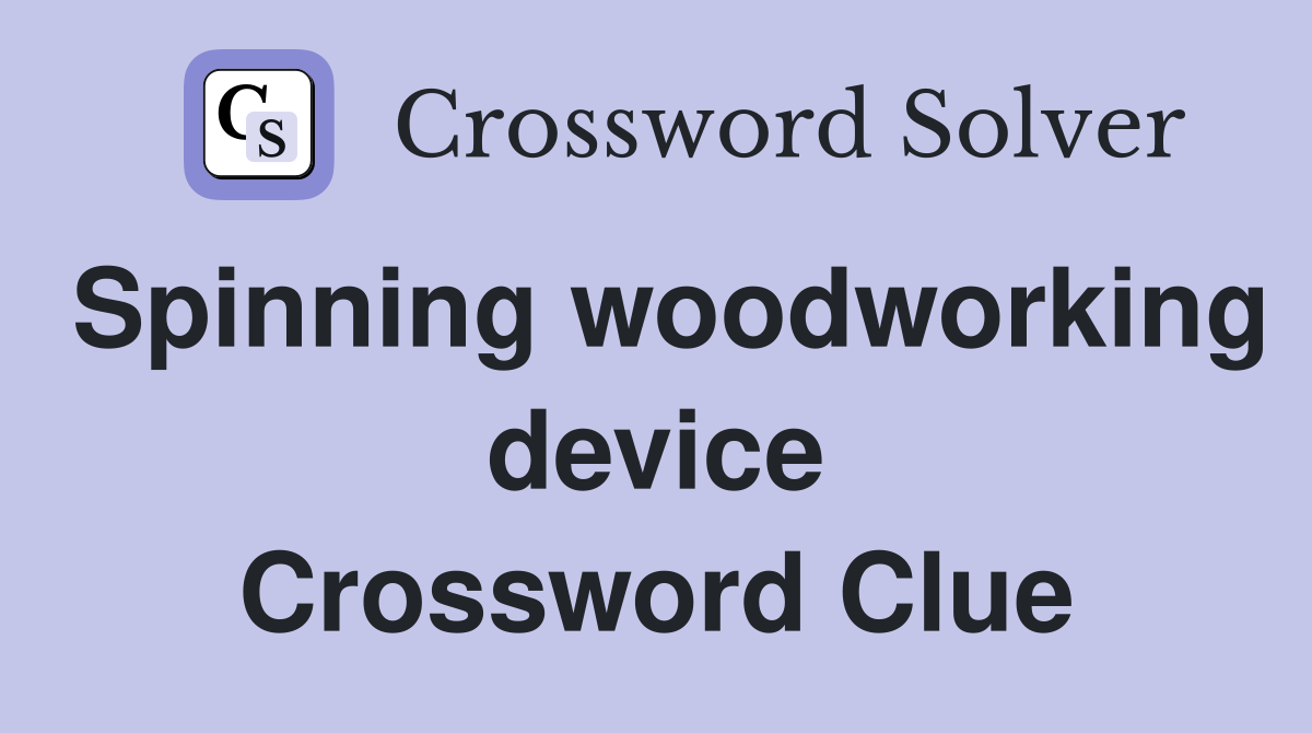 Spinning woodworking device Crossword Clue