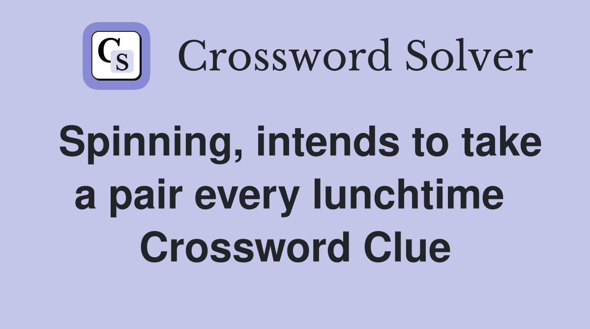 Spinning, intends to take a pair every lunchtime  Crossword Clue