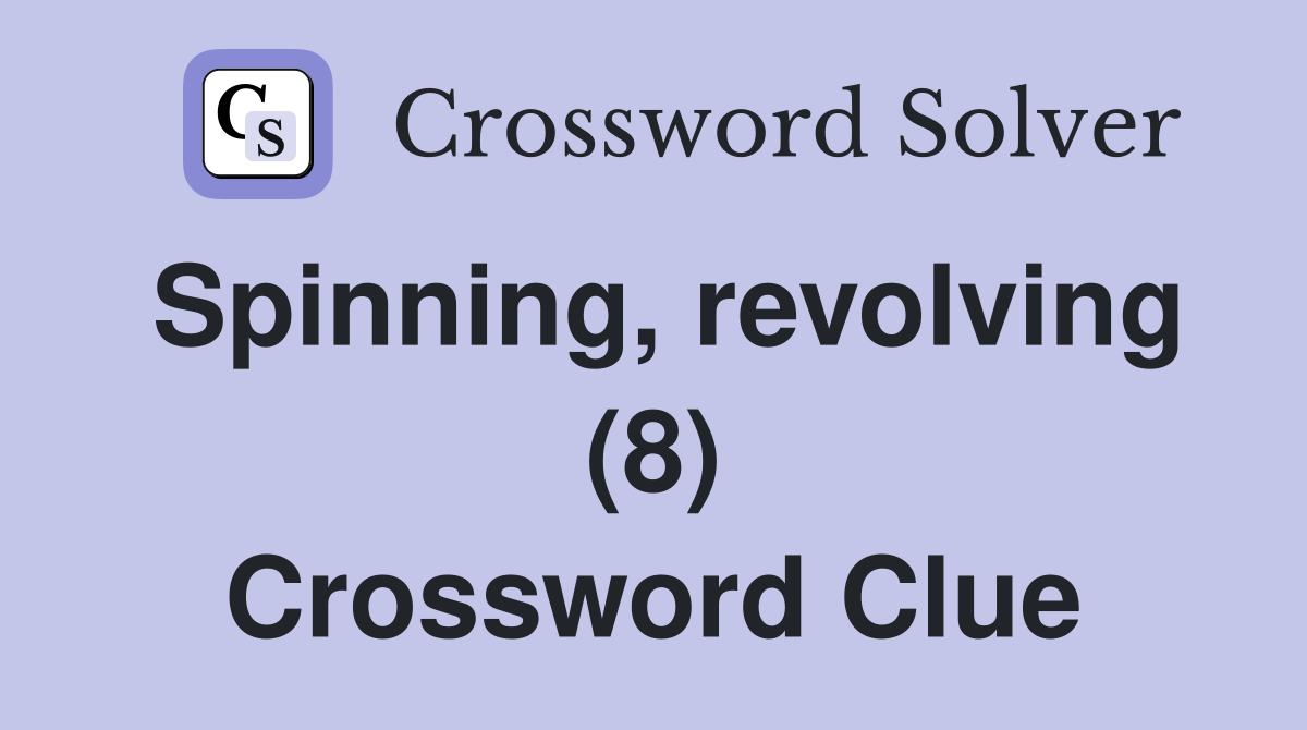 Spinning, revolving (8) Crossword Clue