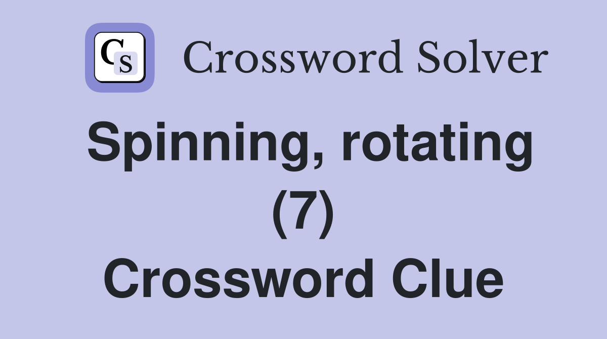 Spinning, rotating (7) Crossword Clue