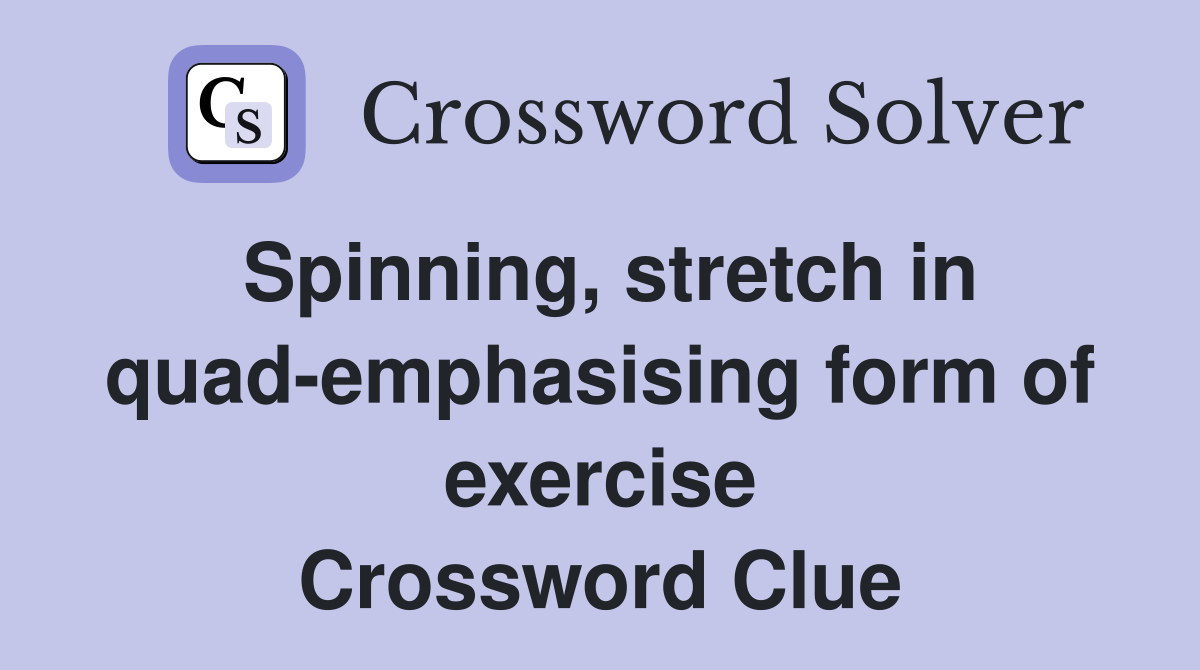 Spinning, stretch in quad-emphasising form of exercise Crossword Clue