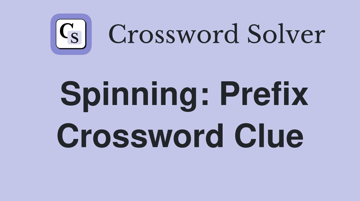 Spinning: Prefix Crossword Clue