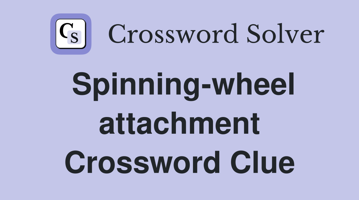 Spinning-wheel attachment Crossword Clue