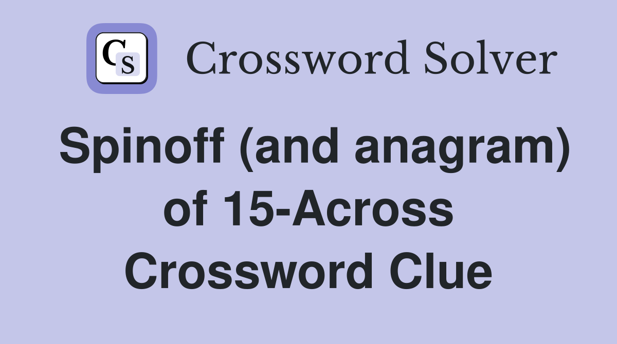 Spinoff (and anagram) of 15-Across Crossword Clue