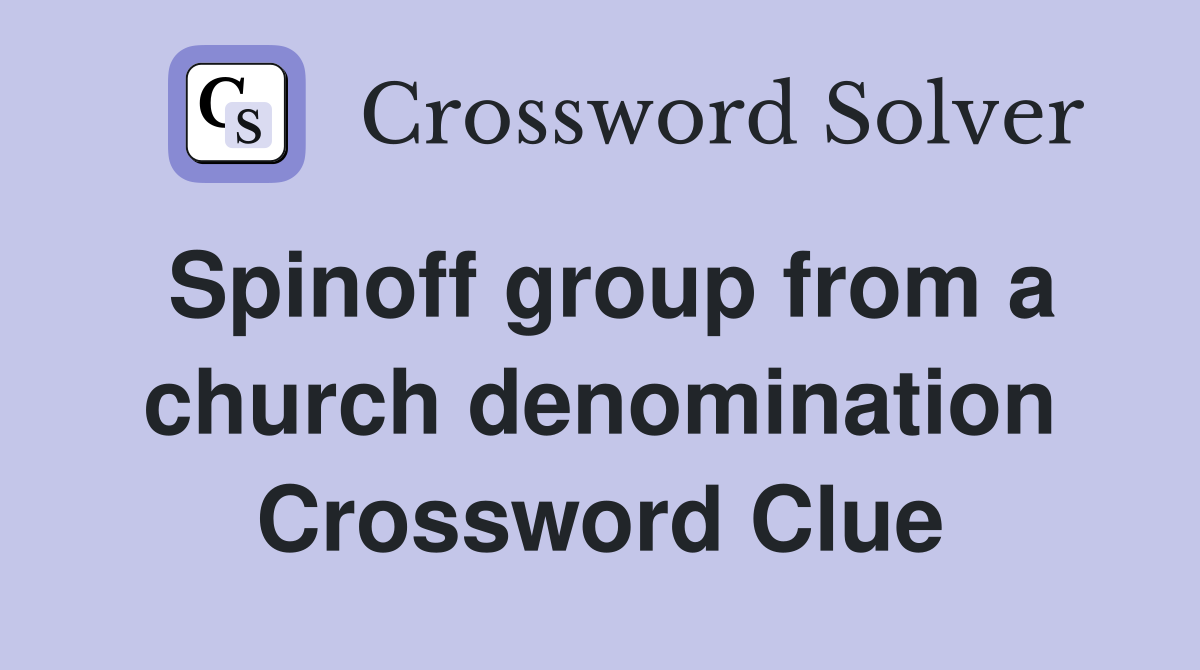 Spinoff group from a church denomination Crossword Clue