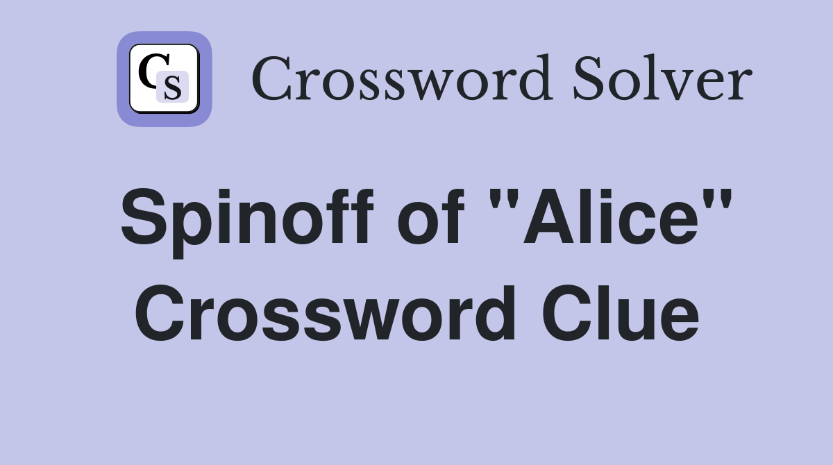 Spinoff of "Alice" Crossword Clue
