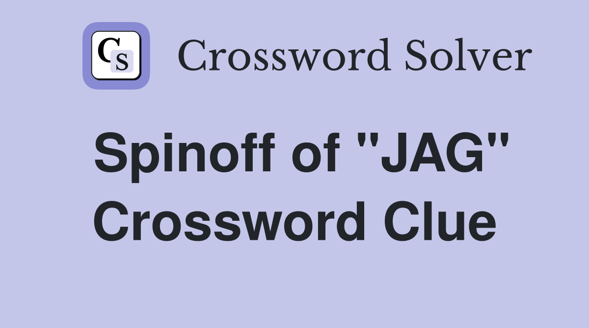 Spinoff of "JAG" Crossword Clue