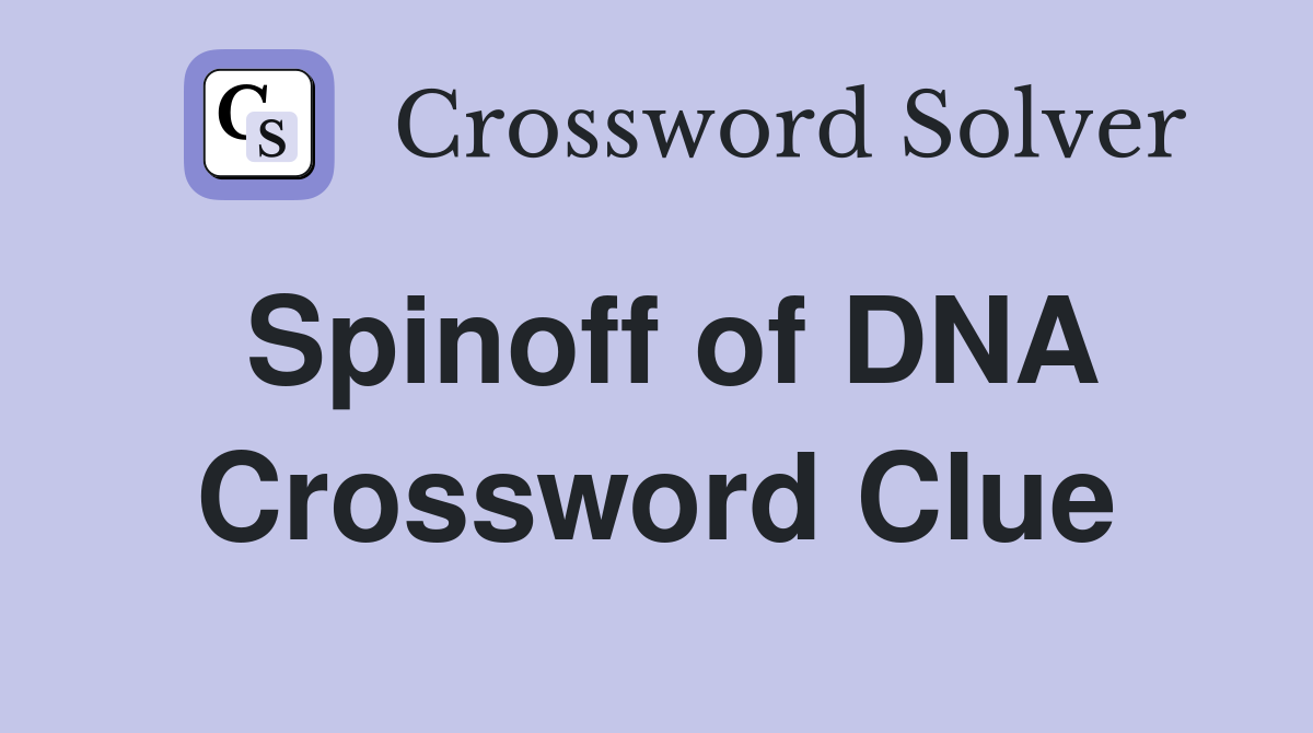Spinoff of DNA Crossword Clue