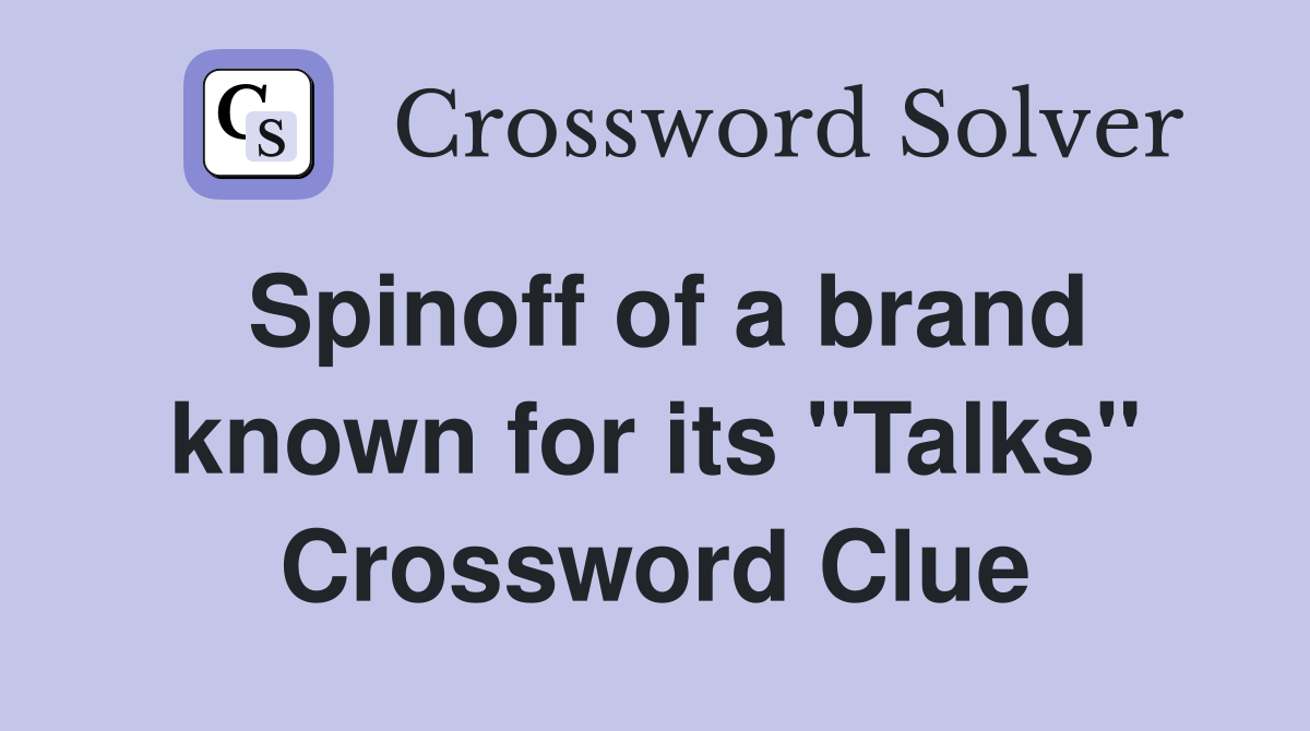 Spinoff of a brand known for its "Talks" Crossword Clue