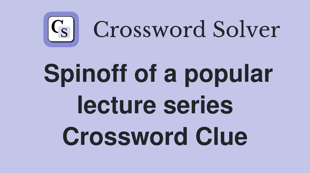 Spinoff of a popular lecture series Crossword Clue