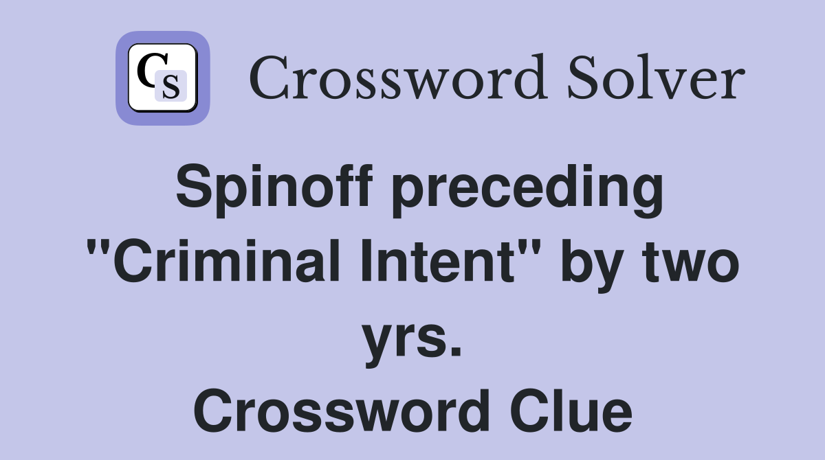 Spinoff preceding "Criminal Intent" by two yrs. Crossword Clue