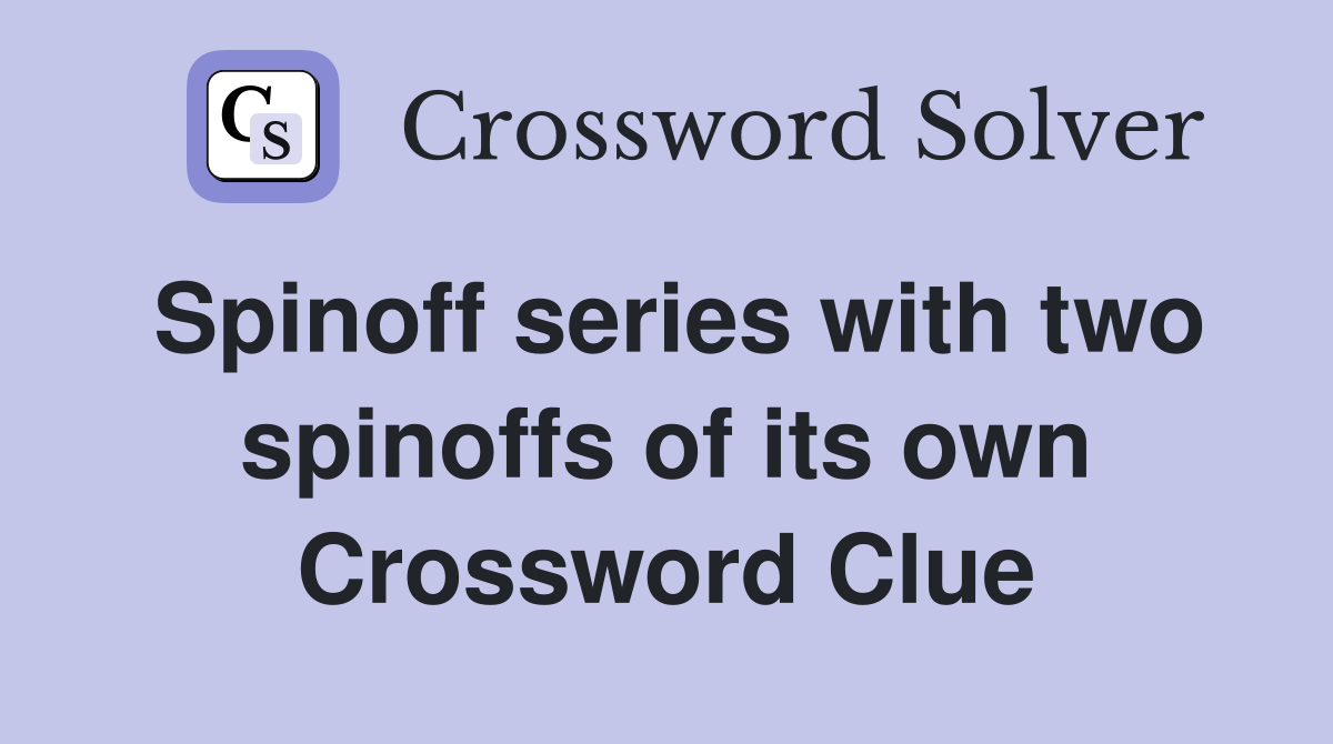 Spinoff series with two spinoffs of its own Crossword Clue
