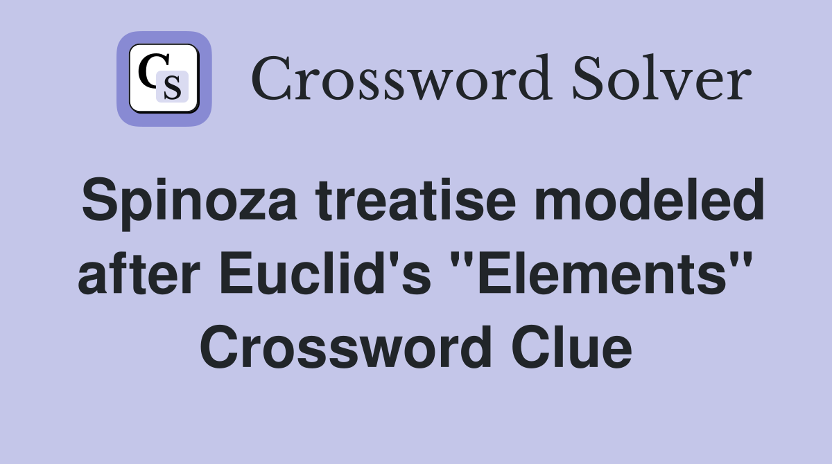Spinoza treatise modeled after Euclid's "Elements" Crossword Clue