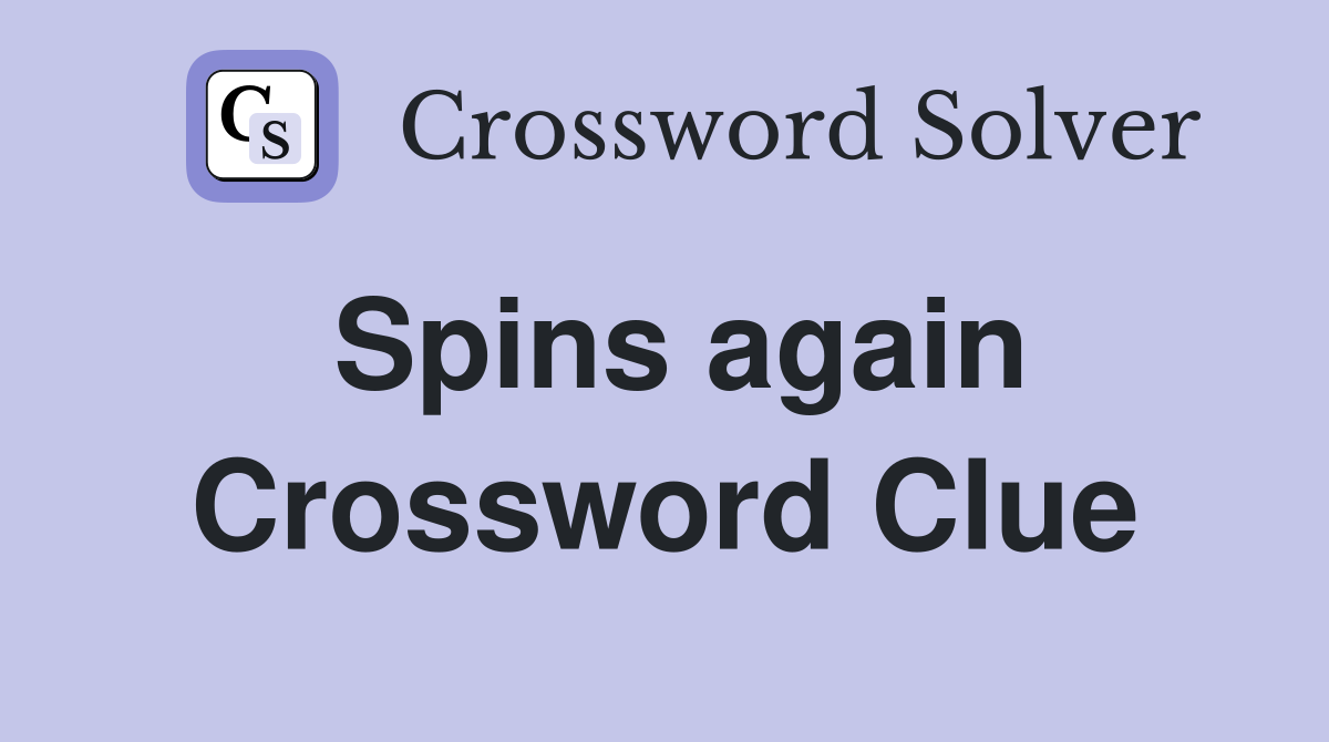 Spins again Crossword Clue