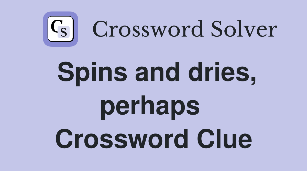 Spins and dries, perhaps  Crossword Clue