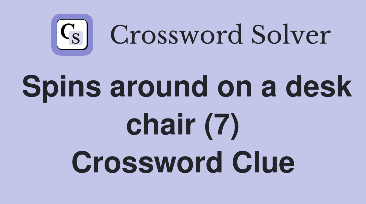 Spins around on a desk chair (7) Crossword Clue