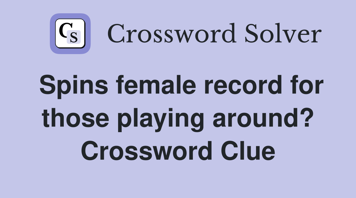 Spins female record for those playing around? Crossword Clue