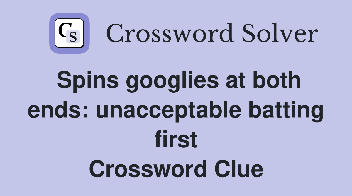 Spins googlies at both ends: unacceptable batting first Crossword Clue