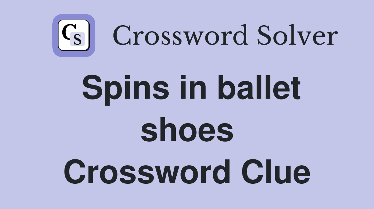 Spins in ballet shoes Crossword Clue