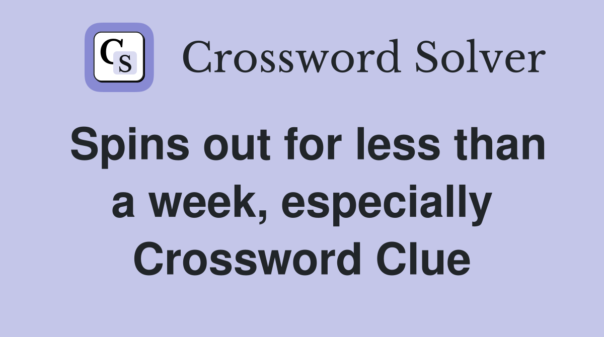 Spins out for less than a week, especially Crossword Clue