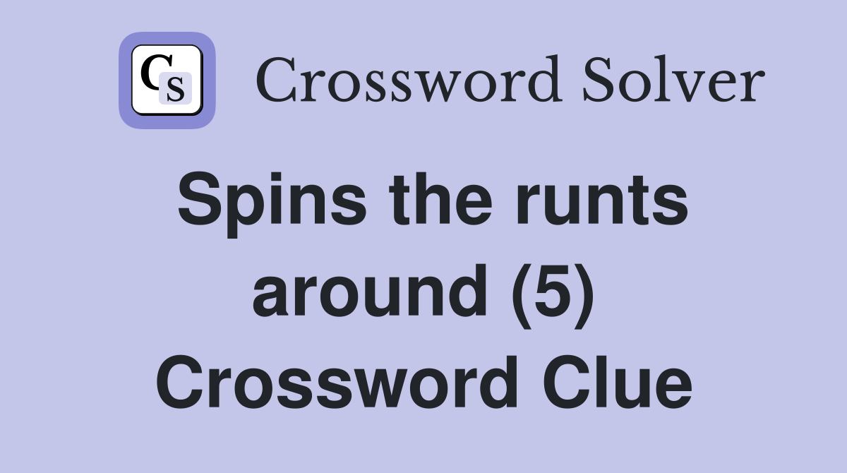 Spins the runts around (5) Crossword Clue