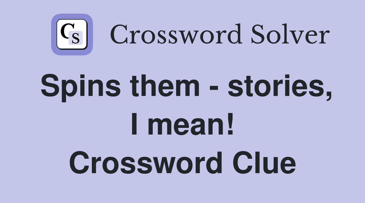 Spins them - stories, I mean! Crossword Clue