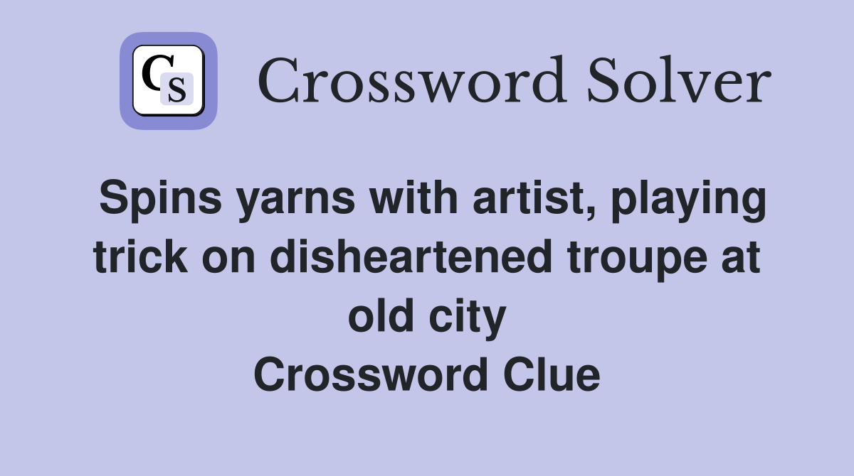 Spins yarns with artist, playing trick on disheartened troupe at old city Crossword Clue