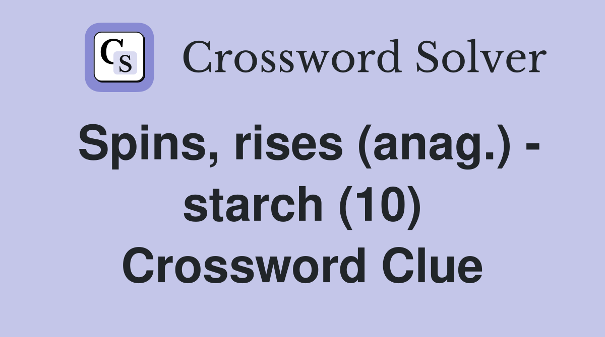 Spins, rises (anag.) - starch (10) Crossword Clue