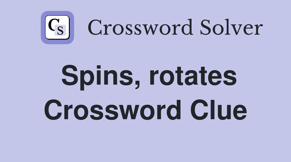 Spins, rotates Crossword Clue