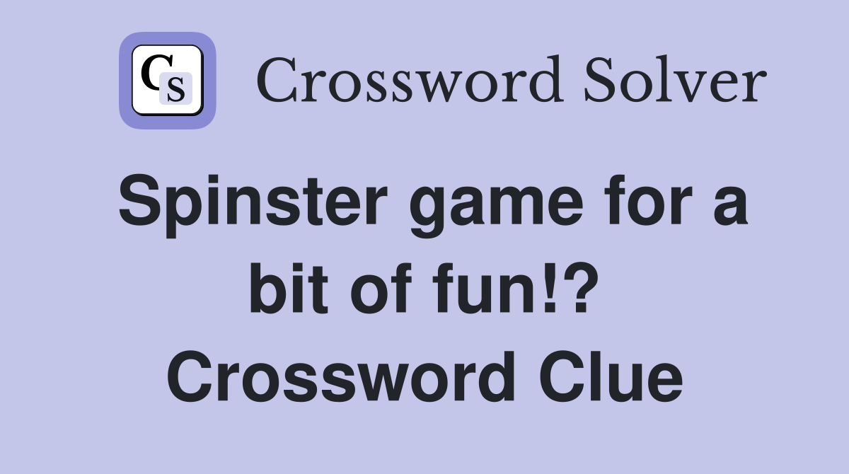 Spinster game for a bit of fun!? Crossword Clue