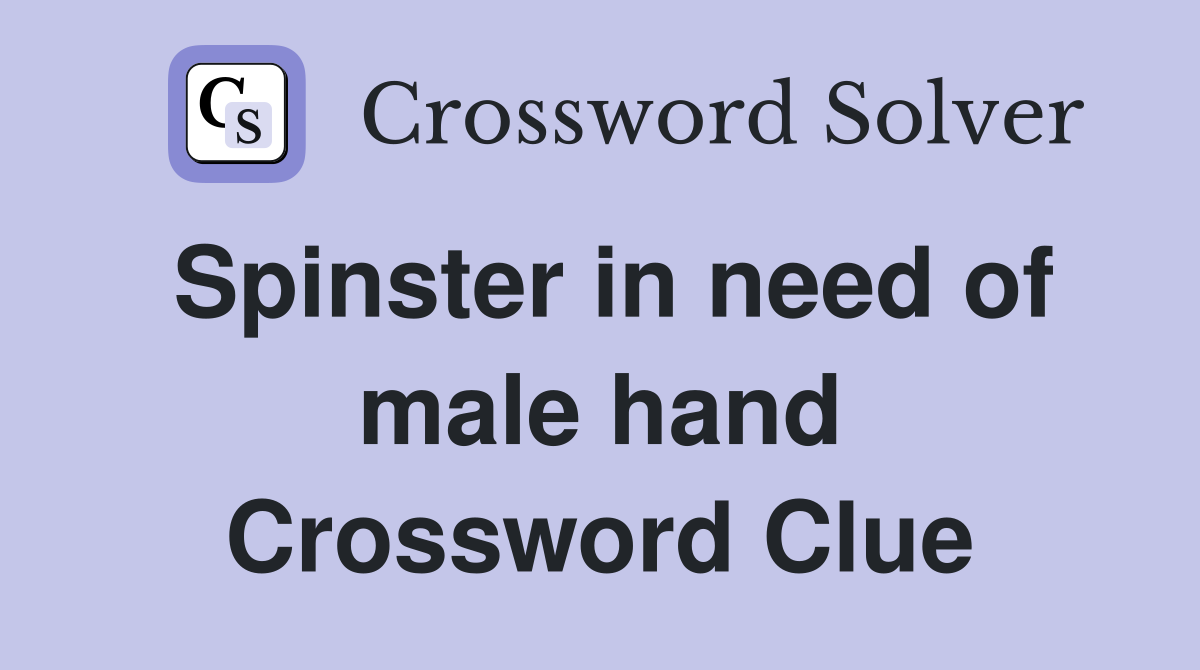 Spinster in need of male hand Crossword Clue