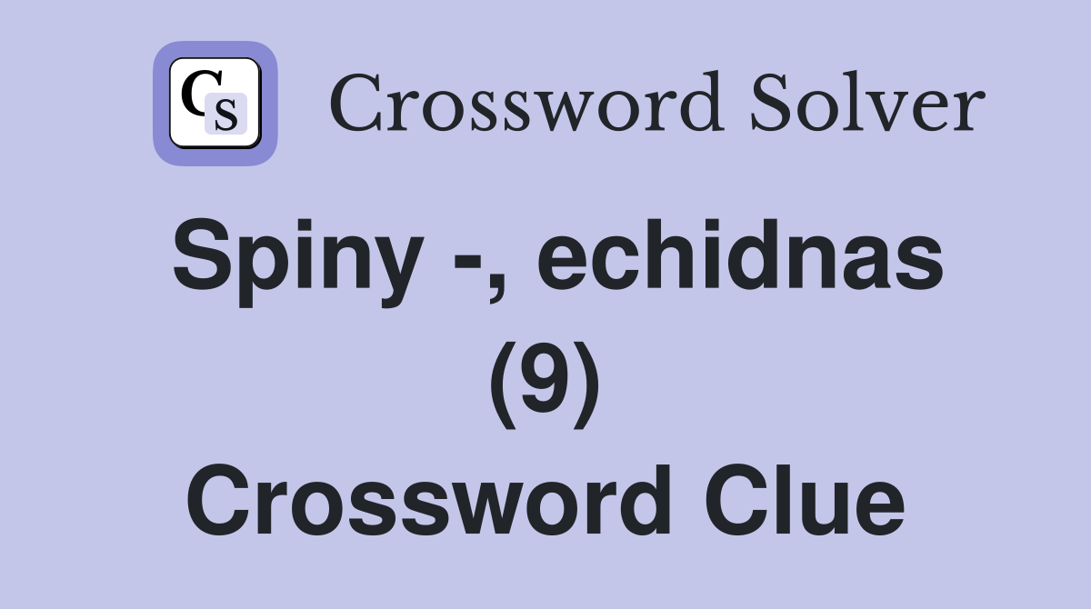 Spiny -, echidnas (9) Crossword Clue
