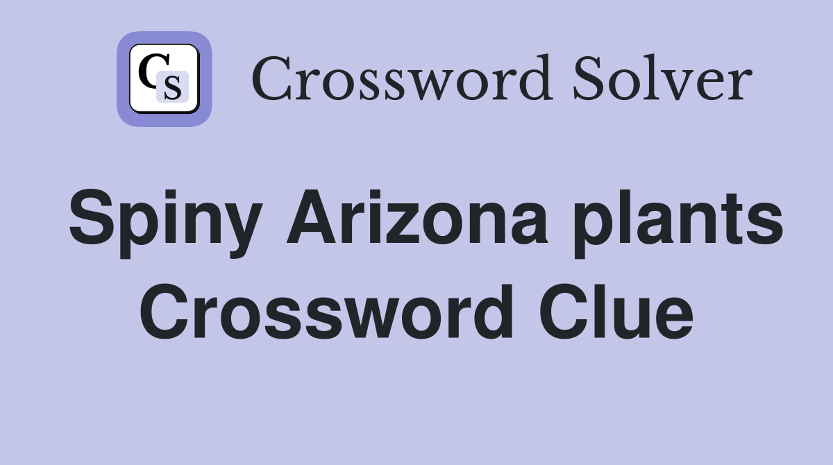Spiny Arizona plants Crossword Clue