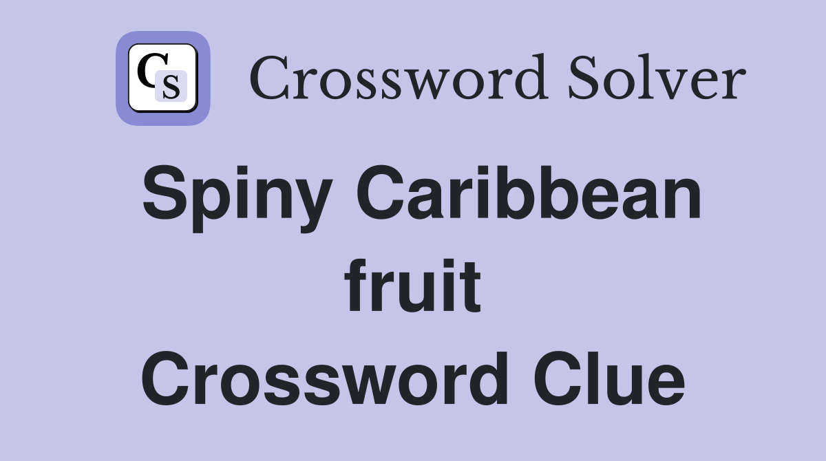 Spiny Caribbean fruit Crossword Clue