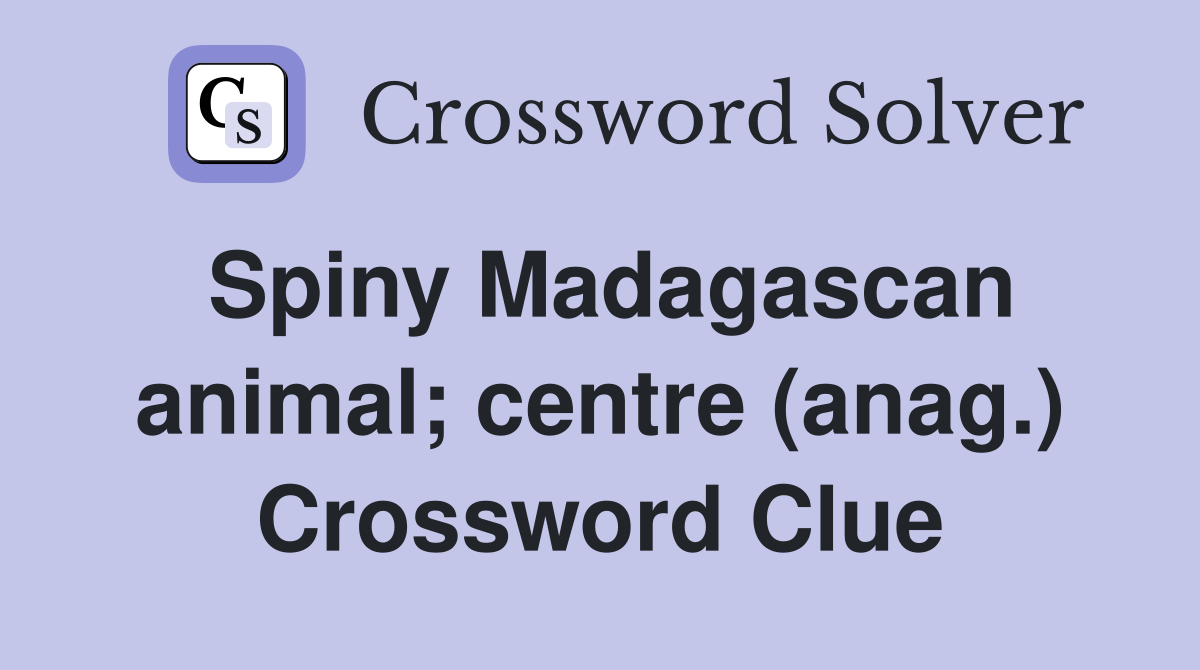 Spiny Madagascan animal; centre (anag.) Crossword Clue
