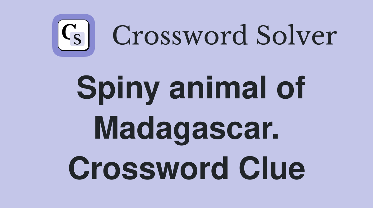 Spiny animal of Madagascar. Crossword Clue