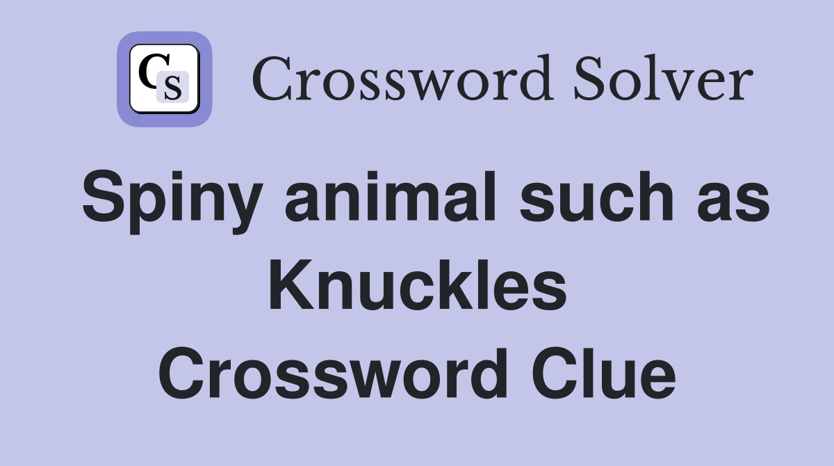 Spiny animal such as Knuckles Crossword Clue