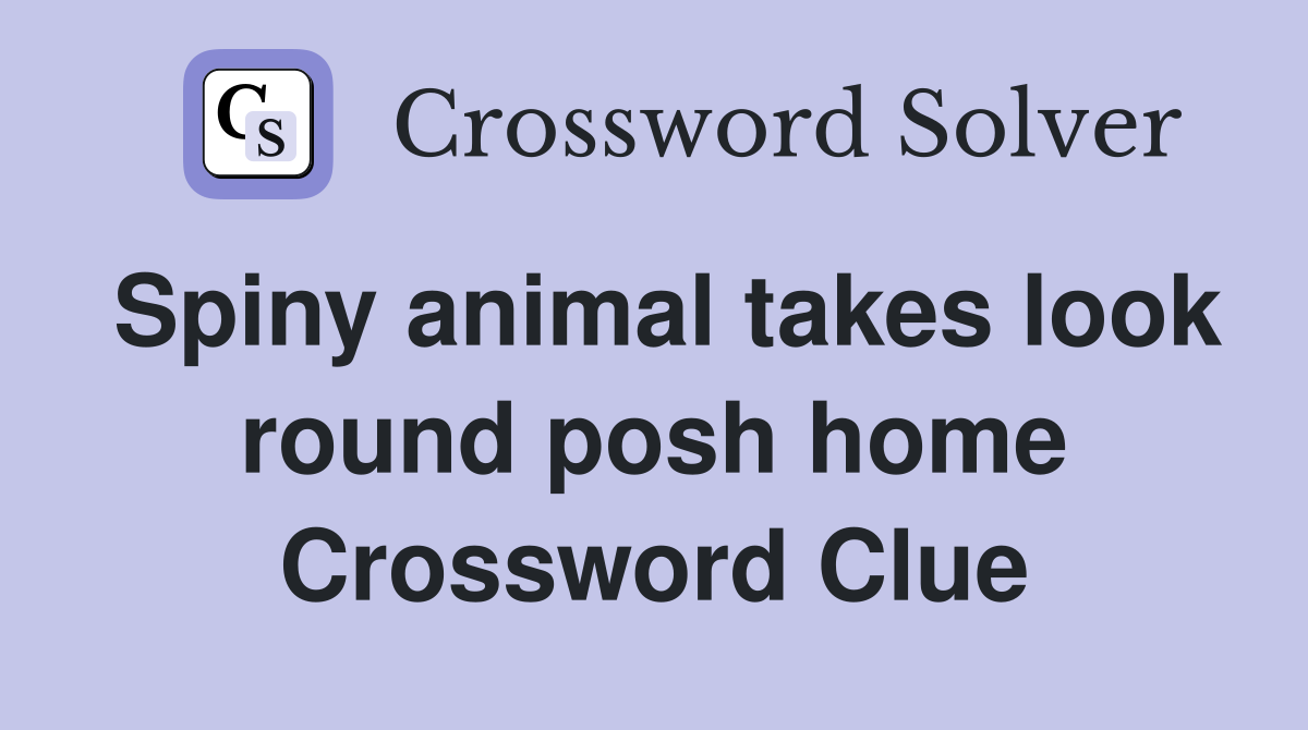 Spiny animal takes look round posh home Crossword Clue