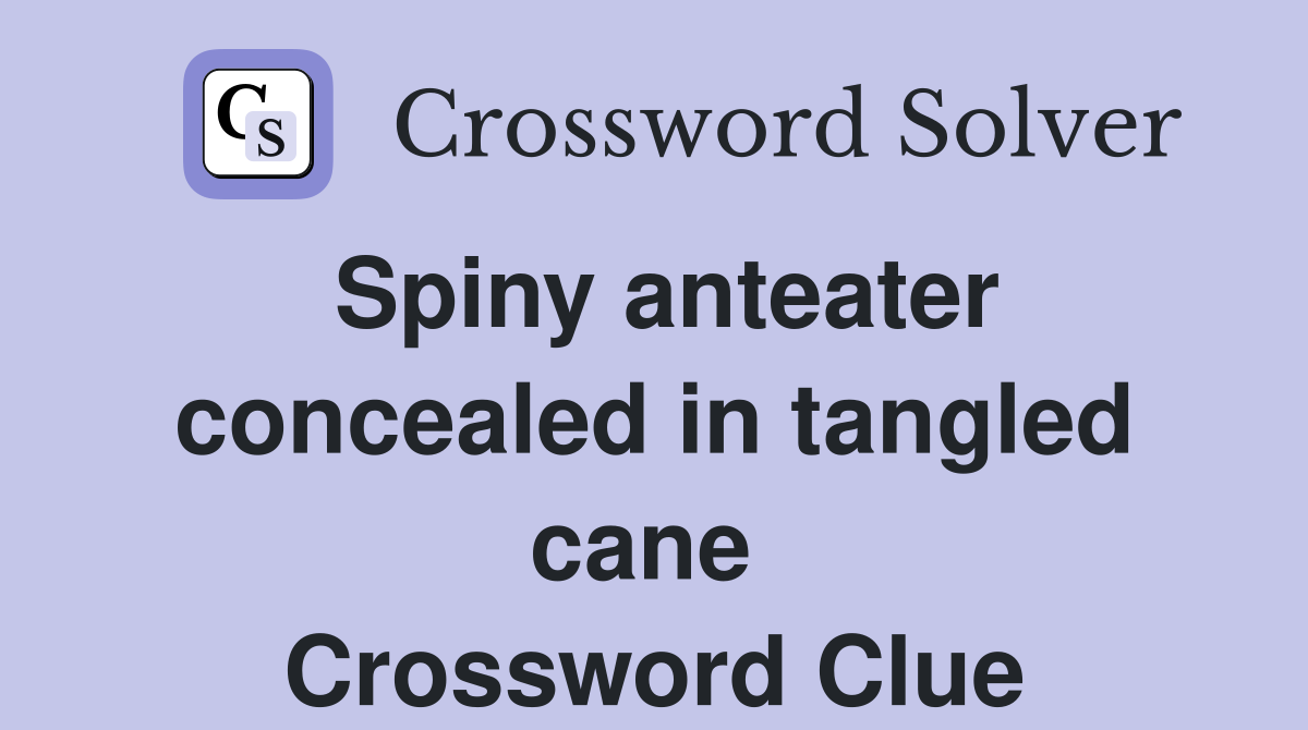 Spiny anteater concealed in tangled cane  Crossword Clue