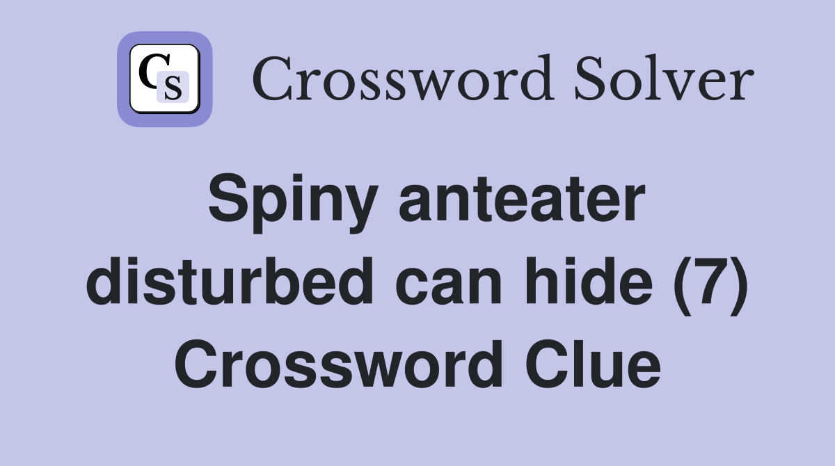 Spiny anteater disturbed can hide (7) Crossword Clue