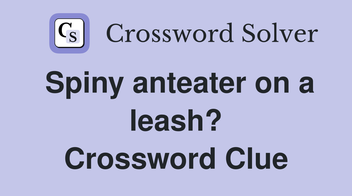 Spiny anteater on a leash? Crossword Clue