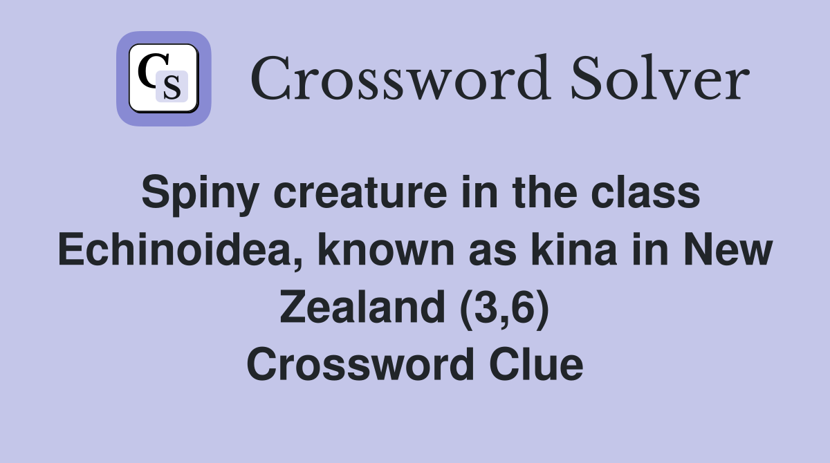 Spiny creature in the class Echinoidea, known as kina in New Zealand (3,6) Crossword Clue