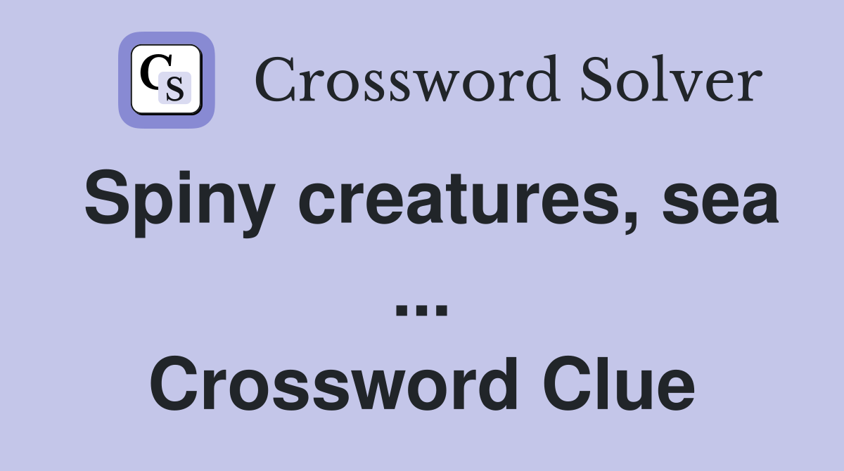 Spiny creatures, sea ... Crossword Clue