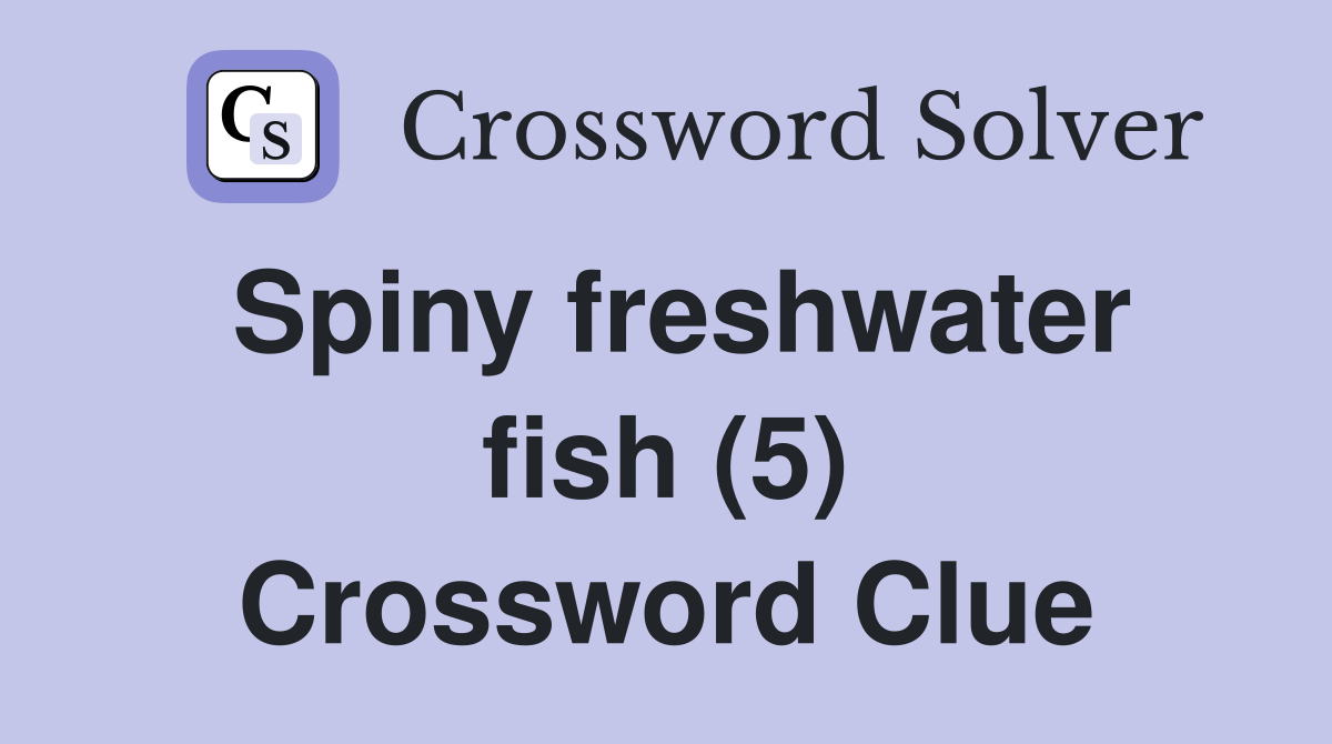 Spiny freshwater fish (5) Crossword Clue