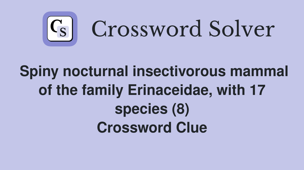 Spiny nocturnal insectivorous mammal of the family Erinaceidae, with 17 species (8) Crossword Clue