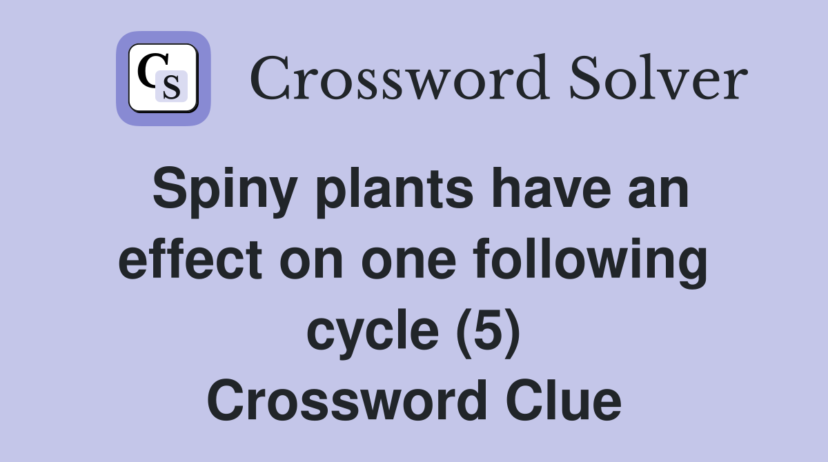Spiny plants have an effect on one following cycle (5) Crossword Clue