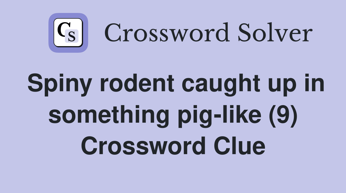 Spiny rodent caught up in something pig-like (9) Crossword Clue