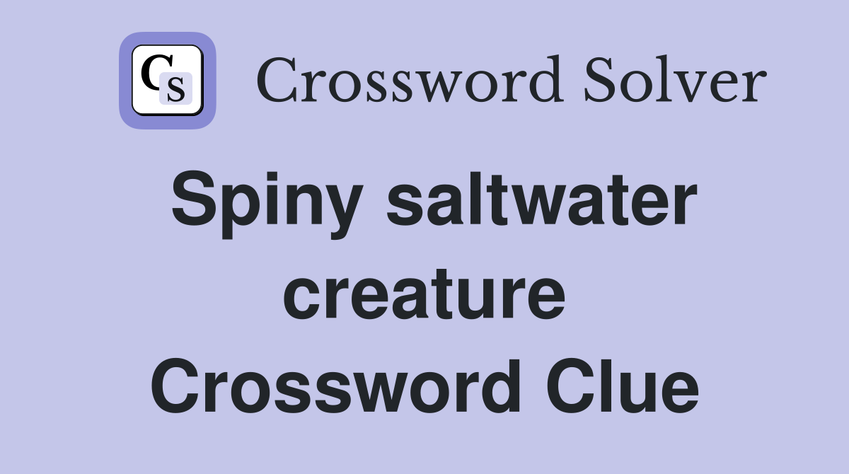 Spiny saltwater creature Crossword Clue